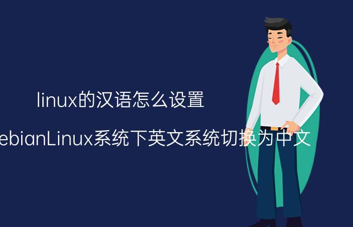 linux的汉语怎么设置 如何在DebianLinux系统下英文系统切换为中文？